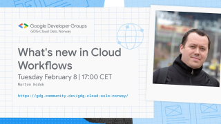 What's new in Cloud Workflows - GDG Cloud Oslo Norway